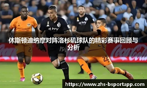 休斯顿迪纳摩对阵洛杉矶球队的精彩赛事回顾与分析